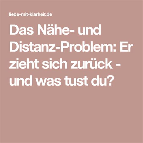 Das Nähe und Distanz Problem Er zieht sich zurück und was tust du