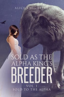 Sold As The Alpha King S Breeder Sold To The Alpha Book By Alice