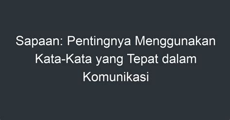 Sapaan Pentingnya Menggunakan Kata Kata Yang Tepat Dalam Komunikasi