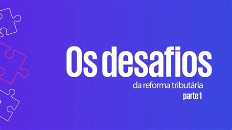 Os Desafios Da Reforma Tributária 1 2 Reforma Tributária Além Da