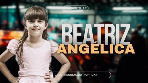 CASO RESOLVIDO POR DNA caso Beatriz Angélica YouTube