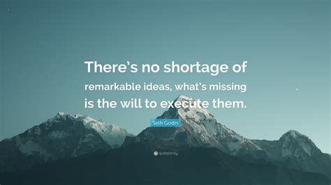 Seth Godin Quote Theres No Shortage Of Remarkable Ideas Whats