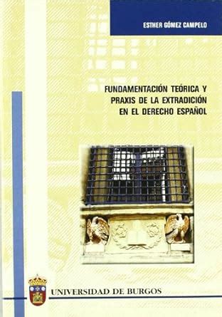 Fundamentaci N Te Rica Y Praxis De La Extradici N En Derecho Espa Ol