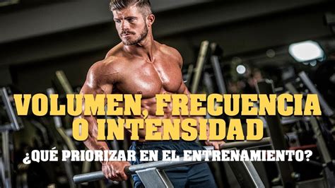 ¿quÉ Priorizar En El Entrenamiento ¿volumen Frecuencia O Intensidad