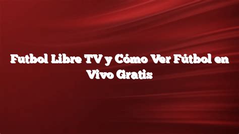 ⊛ Futbol Libre Tv Y Cómo Ver Fútbol En Vivo Gratis 2024