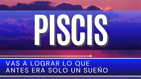 Piscis Vas A Lograr Lo Que Antes Era Un Sue O Piscis