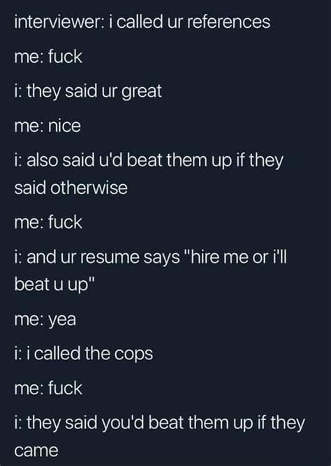 Interviewer I Called Ur References Me Fuck I They Said Ur Great Me Nice I Also Said U D