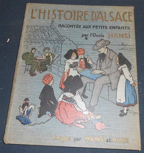 L Histoire d Alsace Racontée Aux Petits Enfants par l Oncle Hansi by