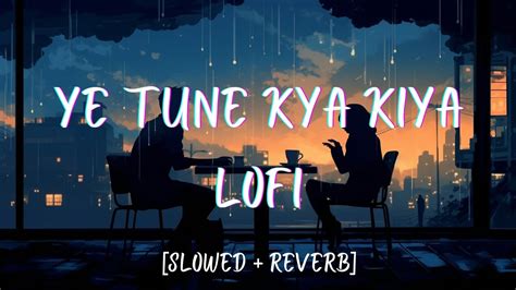 Ye Tune Kya Kiya Lofi Slowed Reverb Once Upon A Time In Mumbaai