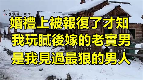 婚禮上被報復了才知我玩膩後嫁的老實男是我見過最狠的男人 情感故事 家庭故事 养儿防老 老年生活 养老院 YouTube