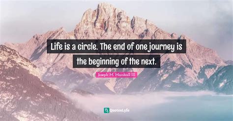 Life Is A Circle The End Of One Journey Is The Beginning Of The Next