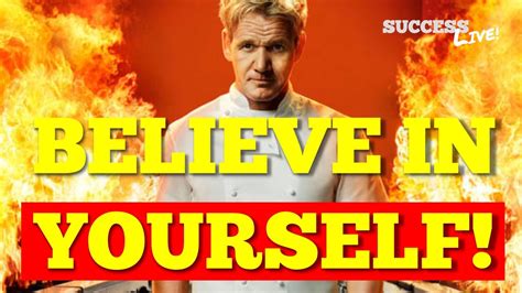 Incredible Reminder From Gordon Ramsey You Have Got To Believe In