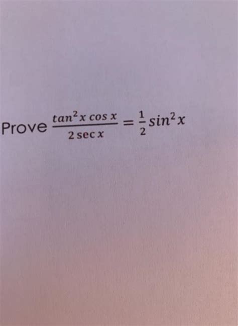 Solved Tan X Cos X Prove Secx Sin X Chegg