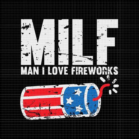 Mens MILF Man I Love Fireworks Svg Mens MILF Man I Love Fireworks 4th Of July Independence Day
