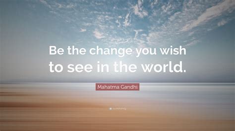Mahatma Gandhi Quote: “Be the change you wish to see in the world.” (35