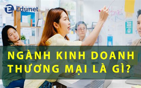 Edunet ngành kinh doanh thương mại là gì học trường nào ra trường