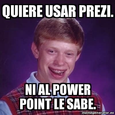 Meme Bad Luck Brian Quiere Usar Prezi Ni Al Power Point Le Sabe