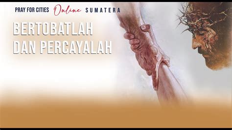 Bertobatlah Dan Percayalah Pray For Cities Online Sumatera Mei