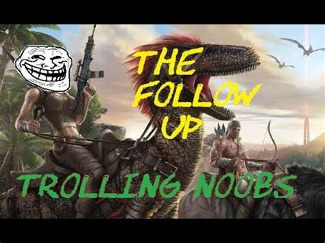 Ark Survival Evolved Ultimate Trolling Guide The Follow Up Youtube