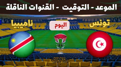 موعد مباراة تونس وناميبيا اليوم في كاس امم افريقيا 2024 الجولة الأولى