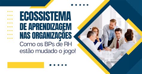 Ecossistema De Aprendizagem Como Bps Rh T M Mudado O Jogo