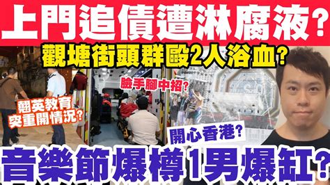 上門追債反被淋腐液？音樂節爆樽1男爆缸？觀塘街頭群毆2人浴血？6 8 2023 Youtube