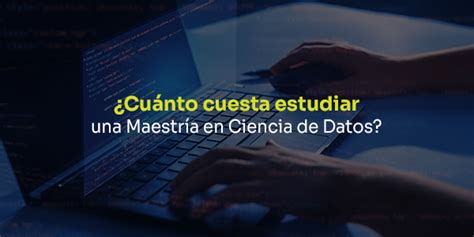 Cu Nto Cuesta Estudiar Una Maestr A En Ciencia De Datos Blog Utel