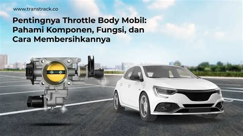 Throttle Body Mobil Komponen Fungsi Dan Cara Membersihkannya