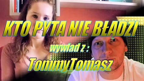 Kto Pyta Nie B Dzi Wywiad Z Tommytomasz Youtube