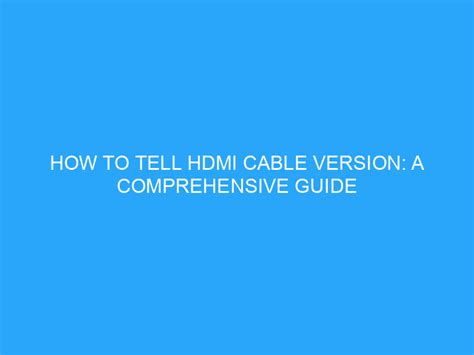 How To Tell Hdmi Cable Version A Comprehensive Guide Helpful Advice