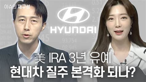 이슈의 재구성 미국 Ira 3년 유예 현대차 질주 본격화 되나 매일경제tv 사영관 교보증권 차장 Youtube