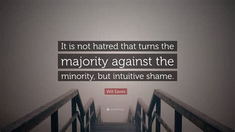 Will Eaves Quote It Is Not Hatred That Turns The Majority Against The