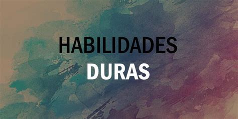 Habilidades Duras ¿qué Y Cuáles Son