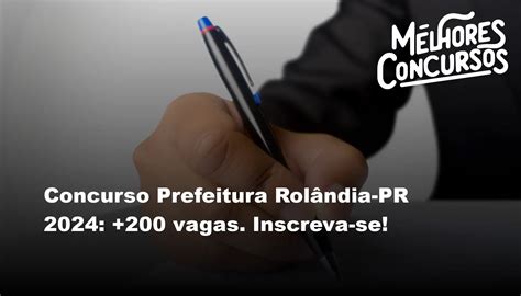 Concurso Prefeitura Rolândia Pr 2024 200 Vagas Inscreva Se