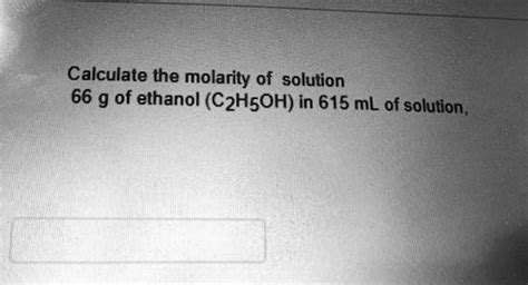 SOLVED Calculate The Molarity Of A Solution Containing 66 G Of Ethanol