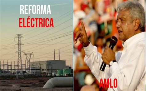 Estos Son Los Cambios Que Propone La Reforma El Ctrica De Amlo