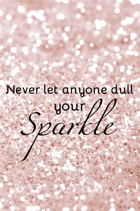 Never Let Anyone Dim Your Sparkle Sparkle Quotes Glitter Quotes Bling Quotes