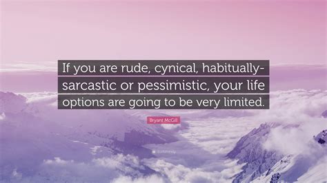 Bryant Mcgill Quote If You Are Rude Cynical Habitually Sarcastic Or