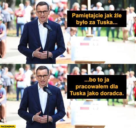 Morawiecki Pami Tajcie Jak Le By O Za Tuska Bo To Ja Pracowa Em Dla