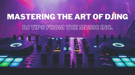 DJ Tips from The Music Inc | Mastering the Art of Disc Jockeying