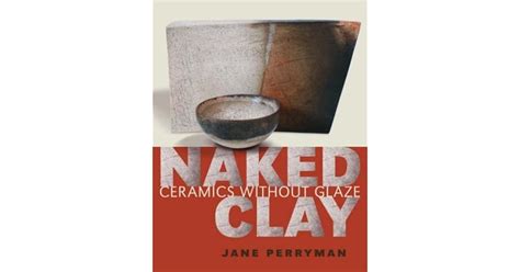 Naked Clay Ceramics Without A Glaze By Jane Perryman