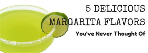 Delicious Margarita Flavors: 5 Varieties You've Never Thought Of