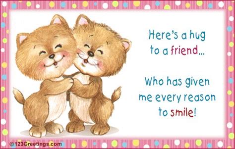 Heres A Hug To A Friend Who Has Given Me Every Reason To Smile