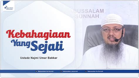 Kebahagiaan Yang Sejati Ustadz Najmi Umar Bakkar Youtube