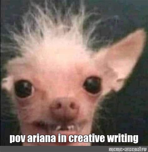 Meme Pov Ariana In Creative Writing All Templates Meme Arsenal