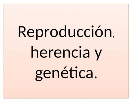 PPTX Reproducción herencia y genética para Biología deAcceso