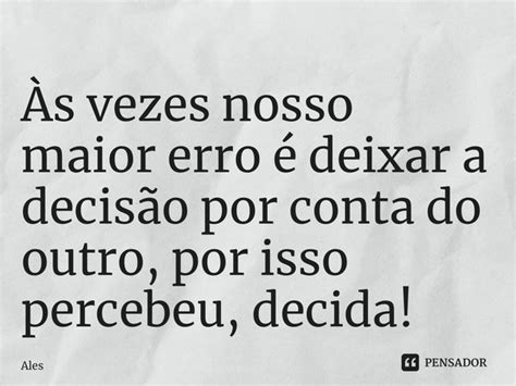 ⁠Às Vezes Nosso Maior Erro é Deixar Alessander Gerhardt Pensador