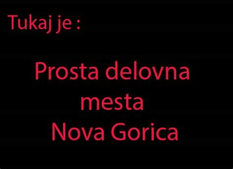 Prosta Delovna Mesta Nova Gorica Pro Nja Za Delo