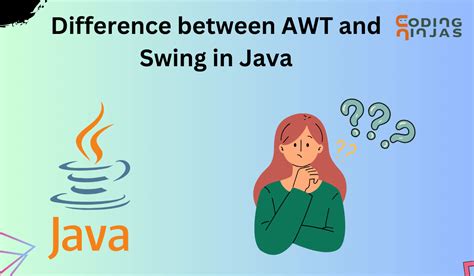 Difference Between AWT And Swing In Java Coding Ninjas