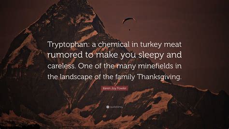 Karen Joy Fowler Quote: “Tryptophan: a chemical in turkey meat rumored ...